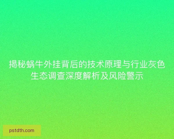 揭秘蜗牛外挂背后的技术原理与行业灰色生态调查深度解析及风险警示 揭秘蜗牛外挂背后的技术原理与行业灰色生态调查深度解析及风险警示